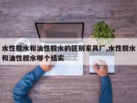 水性胶水和油性胶水的区别家具厂,水性胶水和油性胶水哪个结实