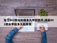 加了801胶水的墙多久甲醛散尽,墙面801胶水甲醛多久能挥发