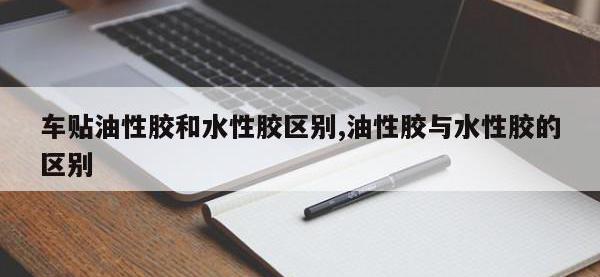 车贴油性胶和水性胶区别,油性胶与水性胶的区别