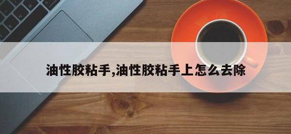 油性胶粘手,油性胶粘手上怎么去除