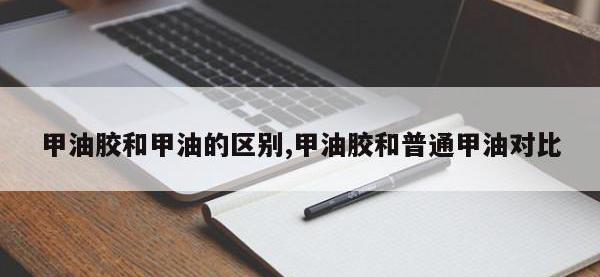 甲油胶和甲油的区别,甲油胶和普通甲油对比