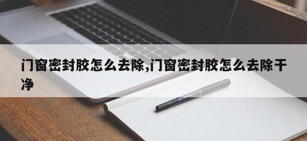 门窗密封胶怎么去除,门窗密封胶怎么去除干净